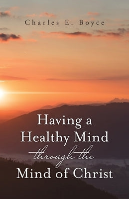 Having a Healthy Mind through the Mind of Christ by Boyce, Charles E.