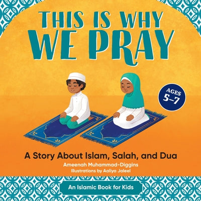 This Is Why We Pray: A Story about Islam, Salah, and Dua by Muhammad-Diggins, Ameenah