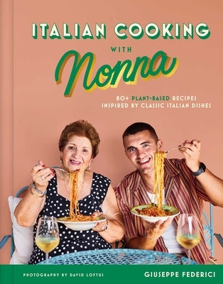 Italian Cooking with Nonna: 80+ Plant-Based Recipes Inspired by Classic Italian Dishes by Federici, Giuseppe