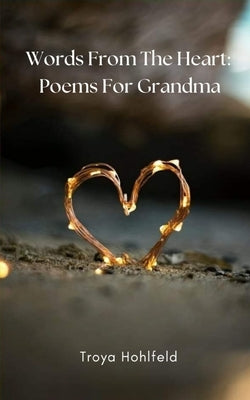 Words From The Heart: Poems For Grandma by Hohlfeld, Troya