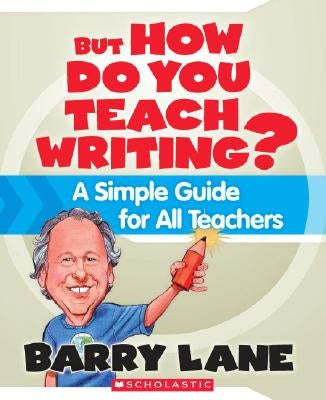 But How Do You Teach Writing?: A Simple Guide for All Teachers by Lane, Barry