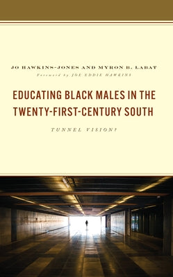 Educating Black Males in the Twenty-First-Century South: Tunnel Vision? by Hawkins-Jones, Jo