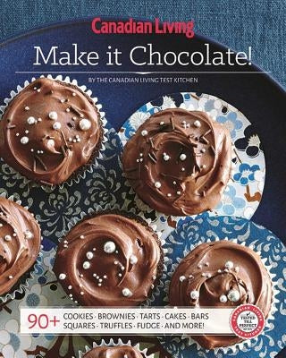 Canadian Living: Make It Chocolate! by Canadian Living, Test Kitchen