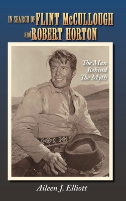 In Search of Flint McCullough and Robert Horton (hardback): The Man Behind the Myth by Elliott, Aileen J.
