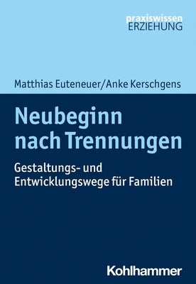 Neubeginn Nach Trennungen: Gestaltungs- Und Entwicklungswege Fur Familien by Euteneuer, Matthias