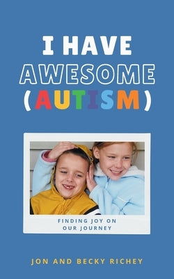 I Have AWESOME (Autism) by Richey, Jon And Becky