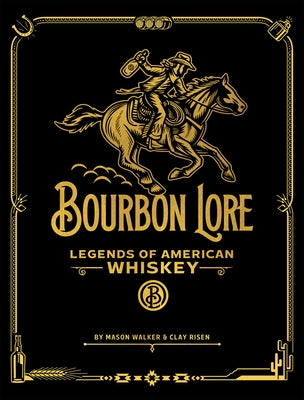 Bourbon Lore: Legends of American Whiskey by Walker, Mason