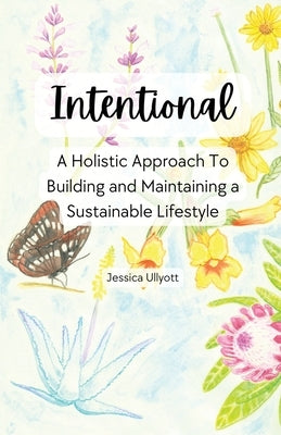 Intentional - A holistic approach to building and maintaining a sustainable lifestyle by Ullyott, Jessica