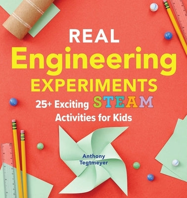 Real Engineering Experiments: 25+ Exciting Steam Activities for Kids by Tegtmeyer, Anthony