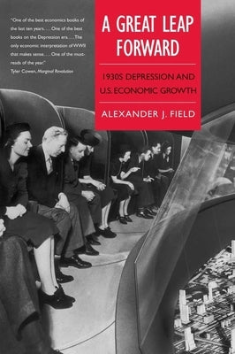 A Great Leap Forward: 1930s Depression and U.S. Economic Growth by Field, Alexander J.