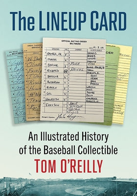 The Lineup Card: An Illustrated History of the Baseball Collectible by O'Reilly, Tom