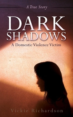 Dark Shadows: A Domestic Violence Victim by Richardson, Vickie