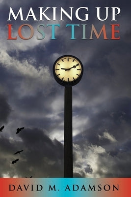 Making Up Lost Time by Adamson, David M.