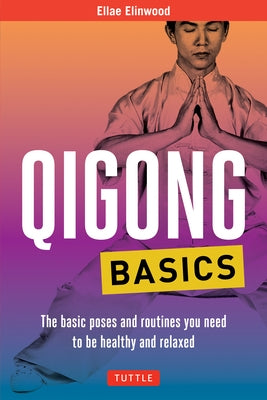 Qigong Basics: The Basic Poses and Routines You Need to Be Healthy and Relaxed by Elinwood, Ellae