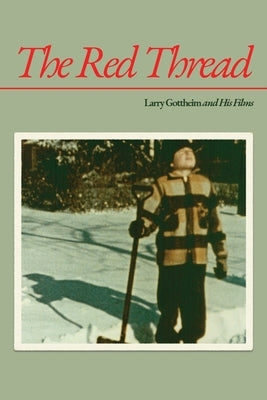 The Red Thread: Larry Gottheim and His Films by Gottheim, Larry