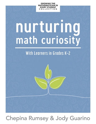 Nurturing Math Curiosity with Learners in Grades K-2: (Grow Your Students' Math Curiosity.) by Rumsey, Chepina