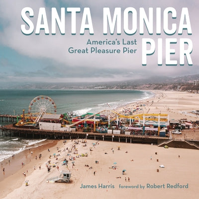 Santa Monica Pier: America's Last Great Pleasure Pier by Harris, James