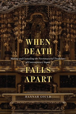 When Death Falls Apart: Making and Unmaking the Necromaterial Traditions of Contemporary Japan by Gould, Hannah