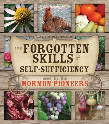 Forgotten Skills of Self-Sufficiency: Used by the Mormon Pioneers by Warnock, Caleb