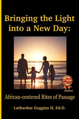 Bringing the Light into a New Day: African-centered Rites of Passage by Goggins, Lathardus, II