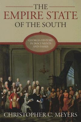 The Empire State of the South: Georgia History in Documents and Essays by Meyer, Christopher C.