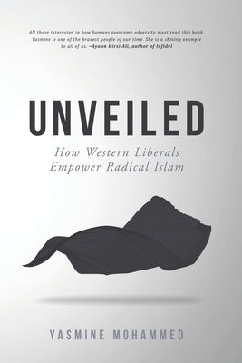 Unveiled: How Western Liberals Empower Radical Islam by Mohammed, Yasmine