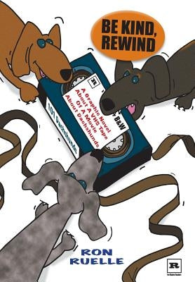 Be Kind, Rewind: A Graphic Novel About a VHS Tape of a Movie About Dachshunds by Ruelle, Ron