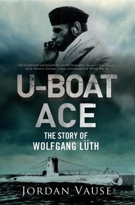 U-Boat Ace: The Story of Wolfgang Lüth by Vause, Jordan