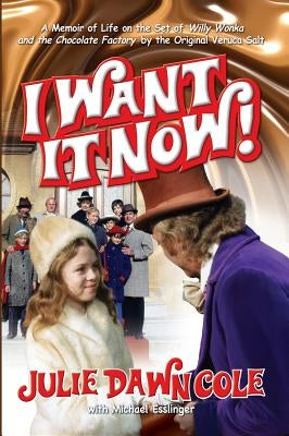 I Want it Now! A Memoir of Life on the Set of Willy Wonka and the Chocolate Factory (hardback) by Cole, Julie Dawn