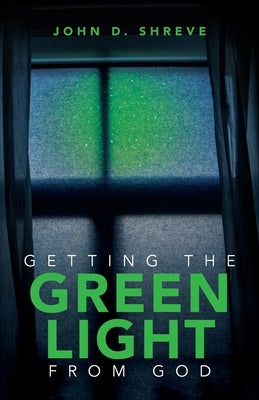 Getting the Green Light from God by Shreve, John D.