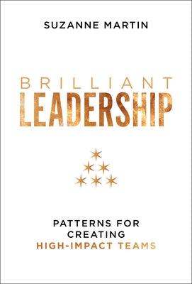 Brilliant Leadership: Patterns for Creating High-Impact Teams by Martin, Suzanne