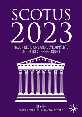 Scotus 2023: Major Decisions and Developments of the Us Supreme Court by Marietta, Morgan