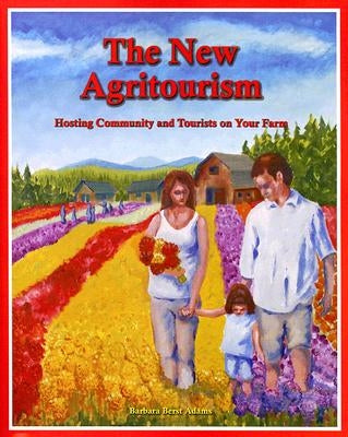 The New Agritourism: Hosting Community & Tourists on Your Farm by Berst Adams, Barbara