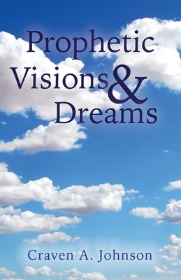 Prophetic Visions & Dreams by Johnson, Craven A.