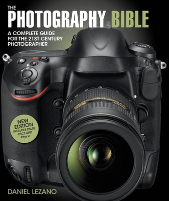 The Photography Bible: A Complete Guide for the 21st Century Photographer by Lezano, Daniel
