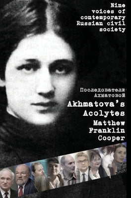 Akhmatova's Acolytes by Cooper, Matthew Franklin