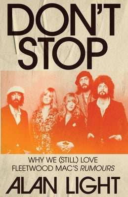 Don't Stop: Why We (Still) Love Fleetwood Mac's Rumours by Light, Alan