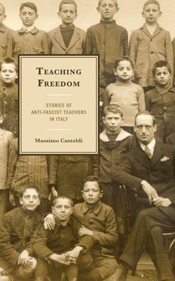 Teaching Freedom: Stories of Anti-Fascist Teachers in Italy by Castoldi, Massimo