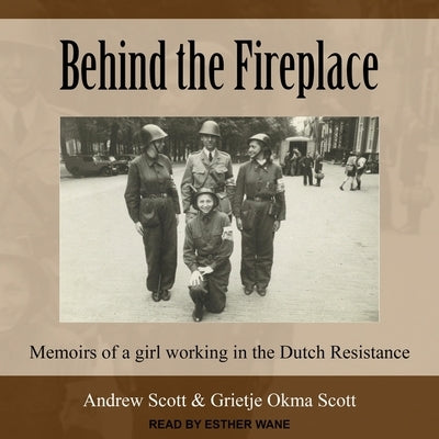 Behind the Fireplace Lib/E: Memoirs of a Girl Working in the Dutch Resistance by Scott, Andrew