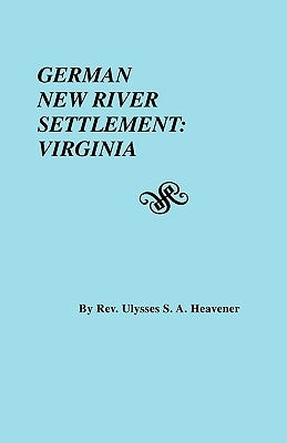 German New River Settlement: Virginia by Heavener, Ulysses S. a.