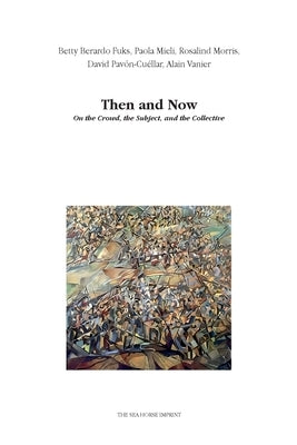 Then and Now: On the Crowd, the Subject, and the Collective by Berardo Fuks, Betty