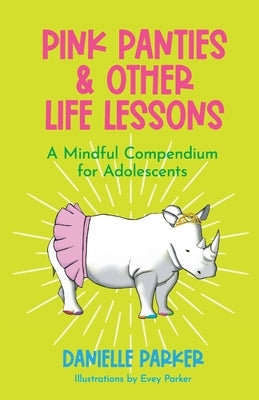 Pink Panties & Other Life Lessons: A Mindful Compendium for Adolescents by Parker, Danielle