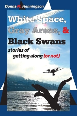 White Space, Gray Areas & Black Swans: stories of getting along (or not) by Henningson, Donna M.