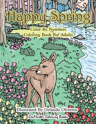 Happy Spring Color By Numbers Coloring Book for Adults: A Color By Numbers Coloring Book of Spring with Flowers, Butterflies, Country Scenes, Relaxing by Zenmaster Coloring Books