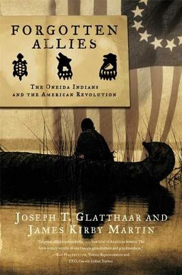 Forgotten Allies: The Oneida Indians and the American Revolution by Glatthaar, Joseph T.