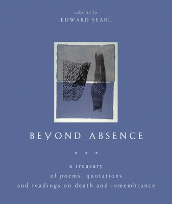 Beyond Absence: A Treasury of Poems, Quotations and Readings on Death and Remembrance by Searl, Edward