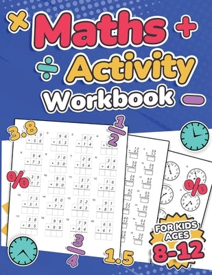 Maths Activity Workbook For Kids Ages 8-12 Addition, Subtraction, Multiplication, Division, Decimals, Fractions, Percentages, and Telling the Time Ove by Publishing, Rr