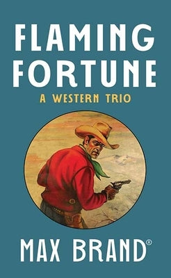 Flaming Fortune: A Western Trio by Brand, Max