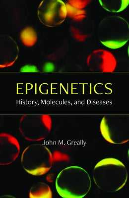Epigenetics: History, Molecules, and Diseases by Greally, John M.