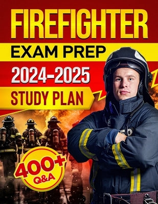 Firefighter Exam Prep: A Step-by-Step Guide to Ace the Test on Your First Try Complete with 400+ Q&A Plus a 30-Day Study Plan to Ensure Your by Gilder, Daniel